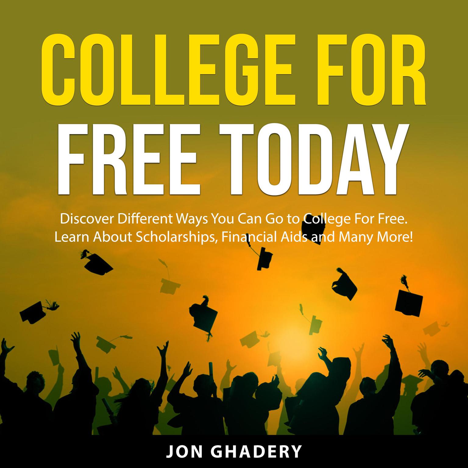 College for Free Today: Discover Different Ways You Can Go to College For Free. Learn About Scholarships, Financial Aids and Many More! Audiobook, by Jon Ghadery