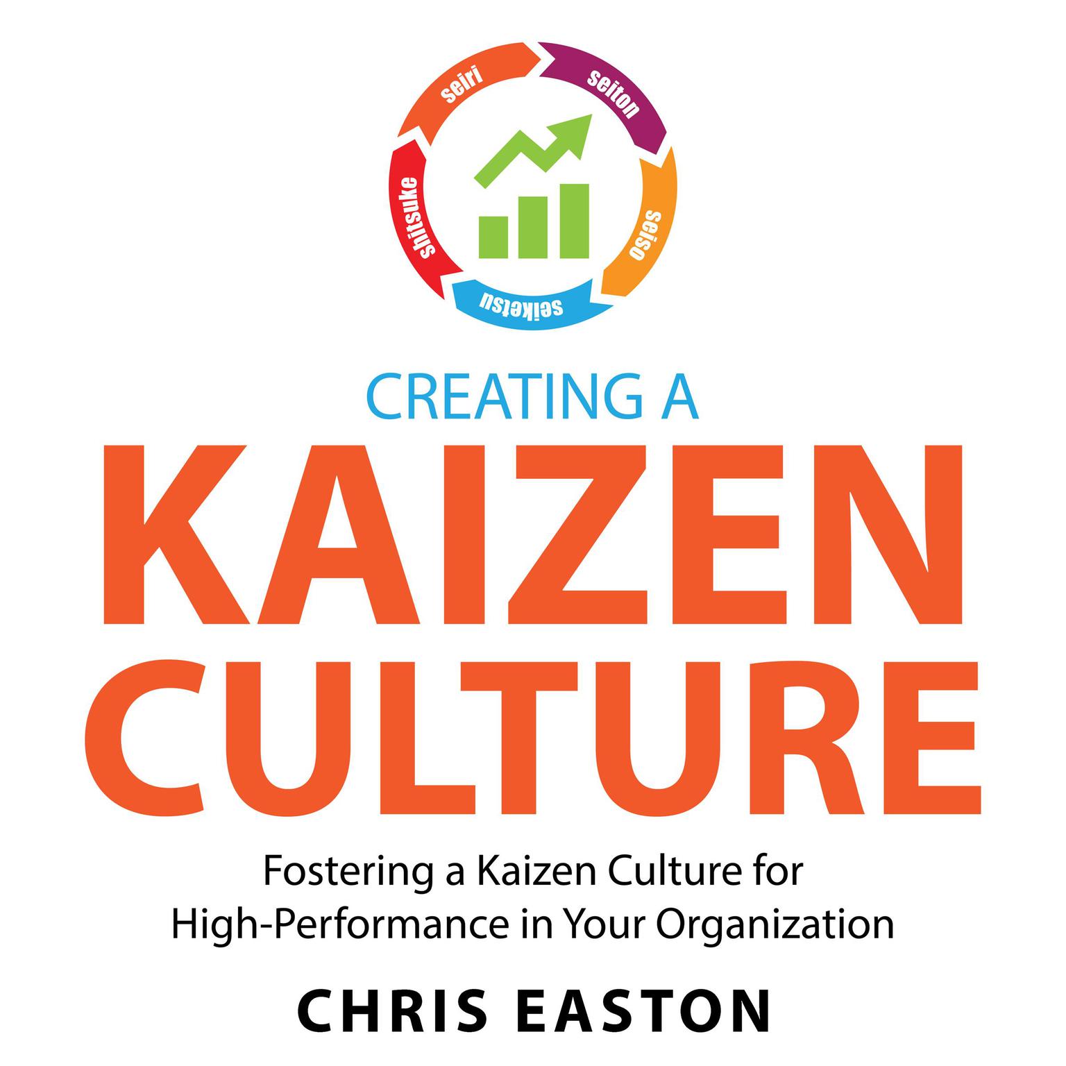 Creating a Kaizen Culture: Fostering a Kaizen Culture for High-Performance in Your Organization Audiobook, by Chris Easton