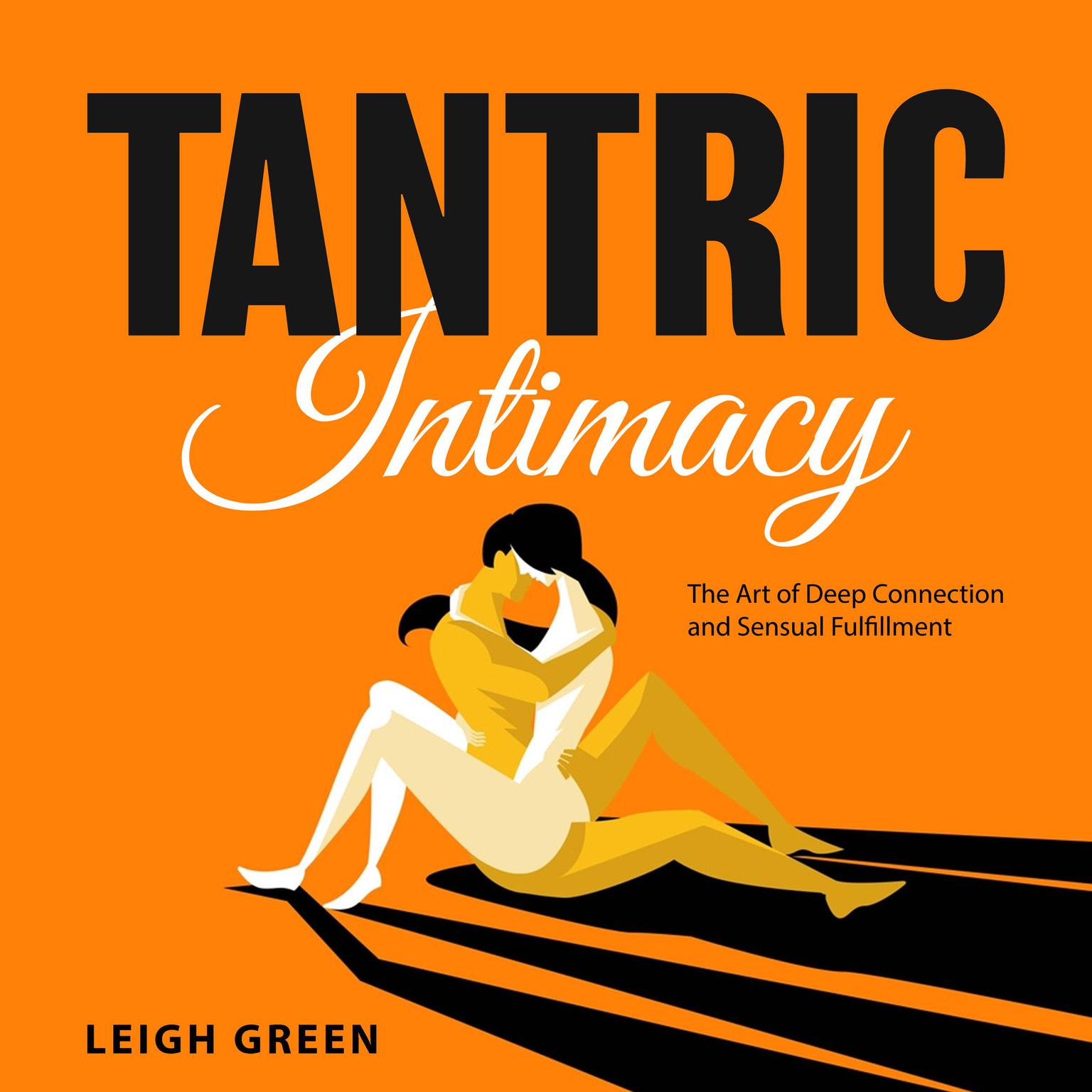 Tantric Intimacy: The Art of Deep Connection and Sensual Fulfillment Audiobook, by Leigh Green