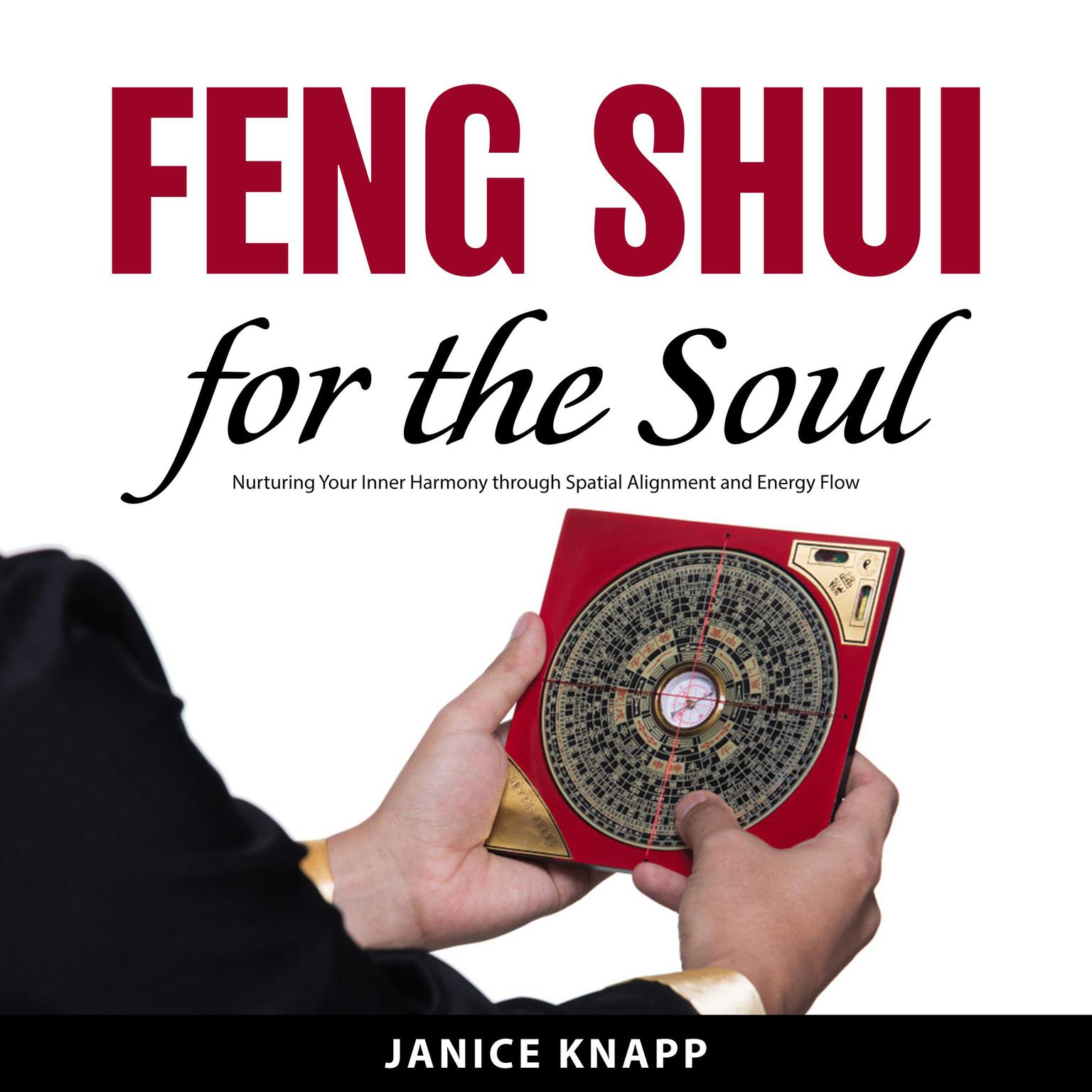 Feng Shui for the Soul:: Nurturing Your Inner Harmony through Spatial Alignment and Energy Flow Audiobook, by Janice Knapp