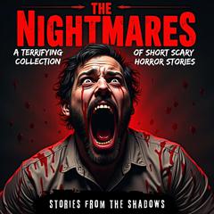 The Nightmares. A Terrifying Collection of Short Scary Horror Stories: A Sinister Anthology of Paranormal Hauntings, Bone-Chilling Ghost Tales, and Supernatural Suspense to Keep You Awake at Night Audibook, by Stories From The Shadows