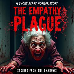 The Empathy Plague. A Short Scary Horror Story: A Bone-Chilling Psychological Thriller of Supernatural Terror, Dark Secrets, and Dystopian Nightmares Audibook, by Stories From The Shadows