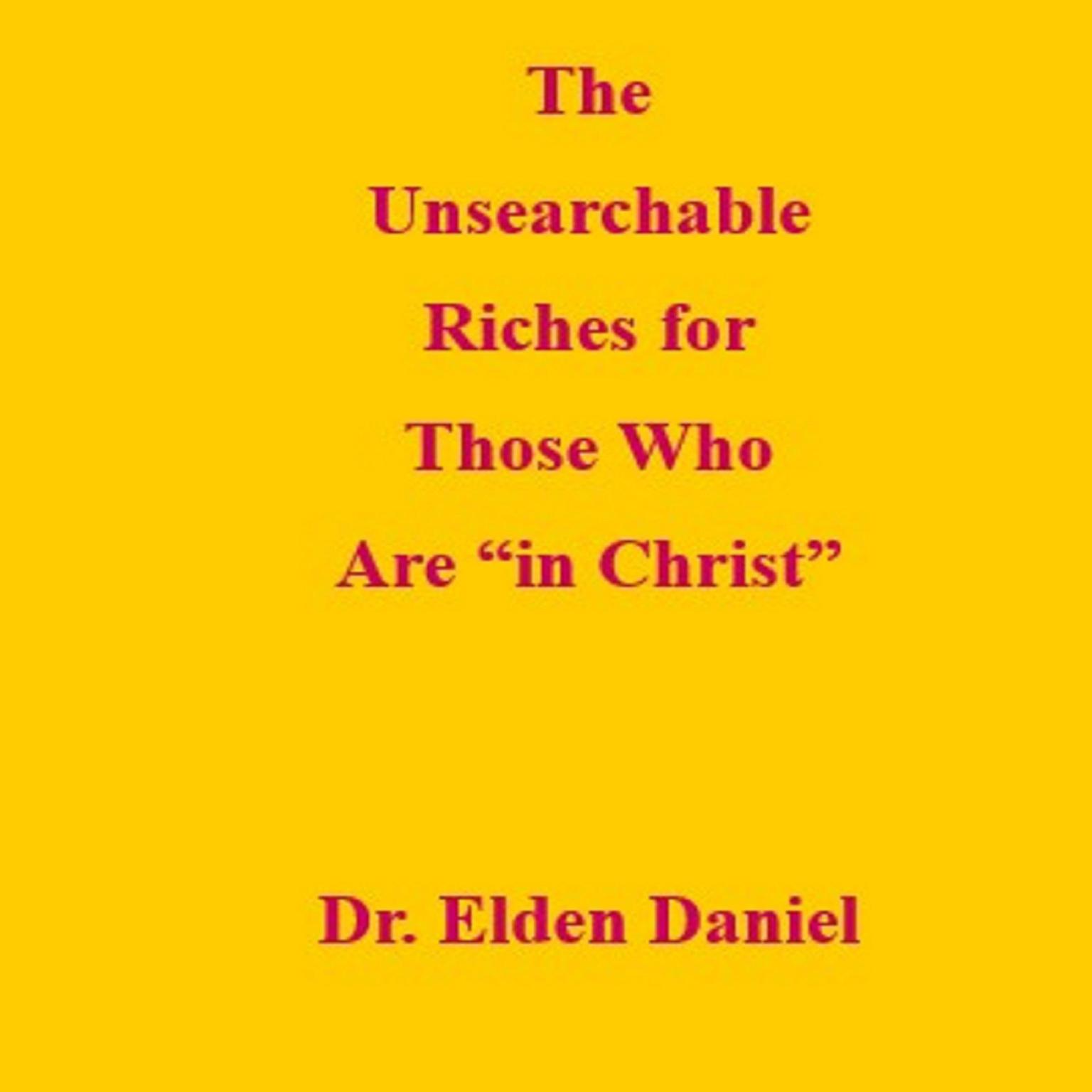 The Unsearchable Riches for Those Who Are in Christ Audiobook, by Elden Daniel