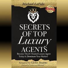 Secrets of Top Luxury Agents: Become The #1 Trusted Luxury Agent Today & Dominate Your Market Audibook, by Michael LaFido