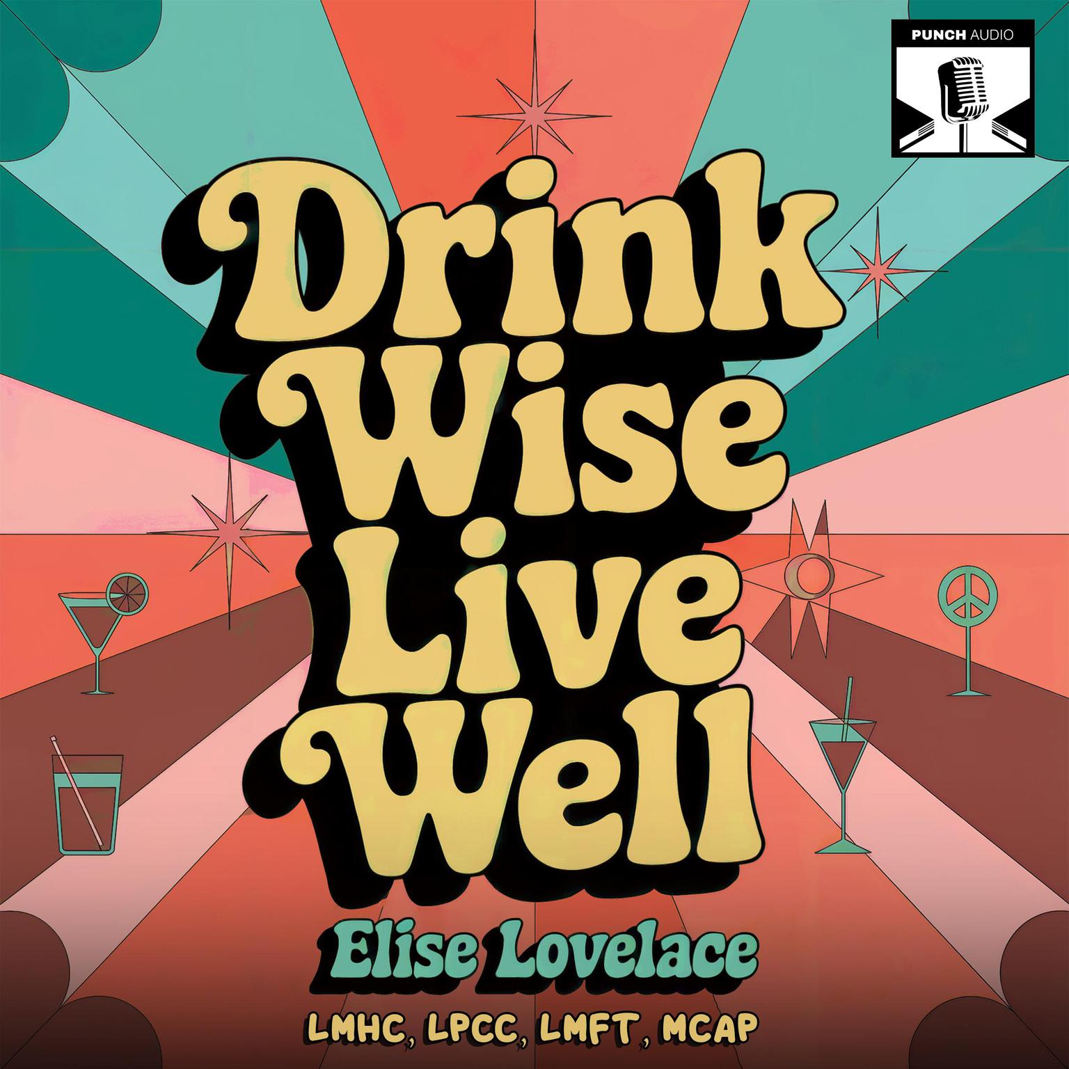 Drink Wise, Live Well: Conversations on Responsible Drinking Audiobook, by Elise Lovelace