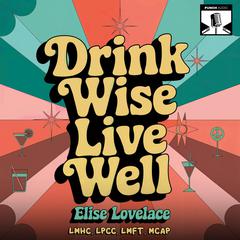 Drink Wise, Live Well: Conversations on Responsible Drinking Audibook, by Elise Lovelace