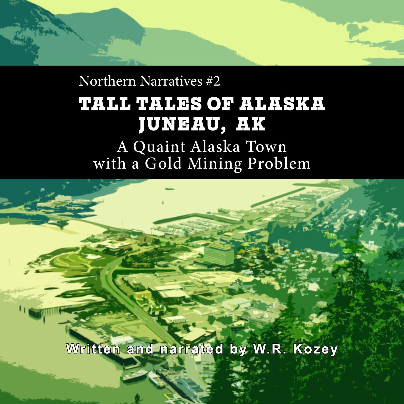 Tall Tales of Alaska Juneau AK: A Quaint Alaska Town with a Gold Mining Problem Audiobook, by W. R. Kozey