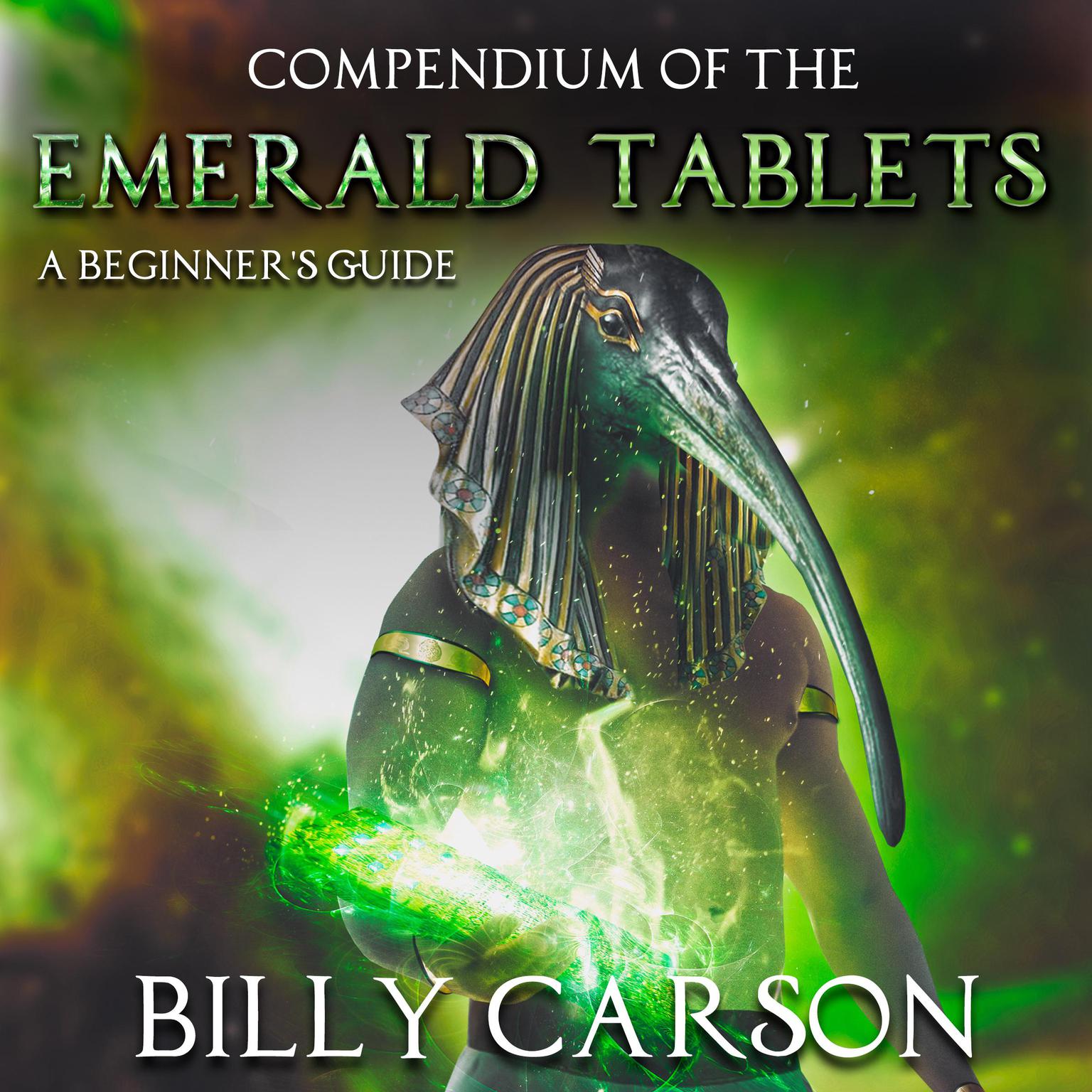 Compendium Of The Emerald Tablets: A Beginners Guide Audiobook, by Billy Carson