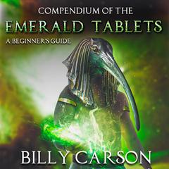 Compendium Of The Emerald Tablets: A Beginners Guide Audibook, by Billy Carson