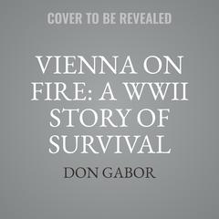 Vienna on Fire: A WWII Story of Survival Audibook, by Don Gabor