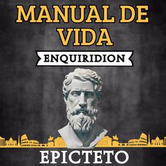 Manual de Vida Enquiridion: Traducido y Adaptado para el Lector Contemporáneo Audibook, by Epicteto 