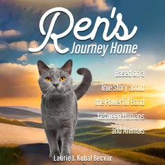 Ren’s Journey Home: Based on a True Story About the Powerful Bond Between Humans and Animals Audibook, by Laurie J. Kubal Becvar