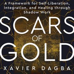 Scars of Gold: A Framework for Self-Liberation, Integration, and Healing through Shadow Work Audibook, by Xavier Dagba