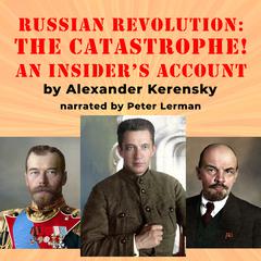 The Russian Revolution: The Catastrophe!: An Insider's Account Audibook, by Alexander Kerensky