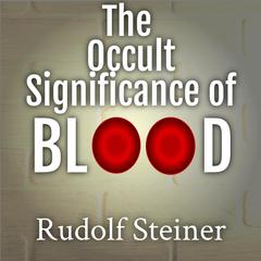 The Occult Significance of Blood Audibook, by Rudolf Steiner