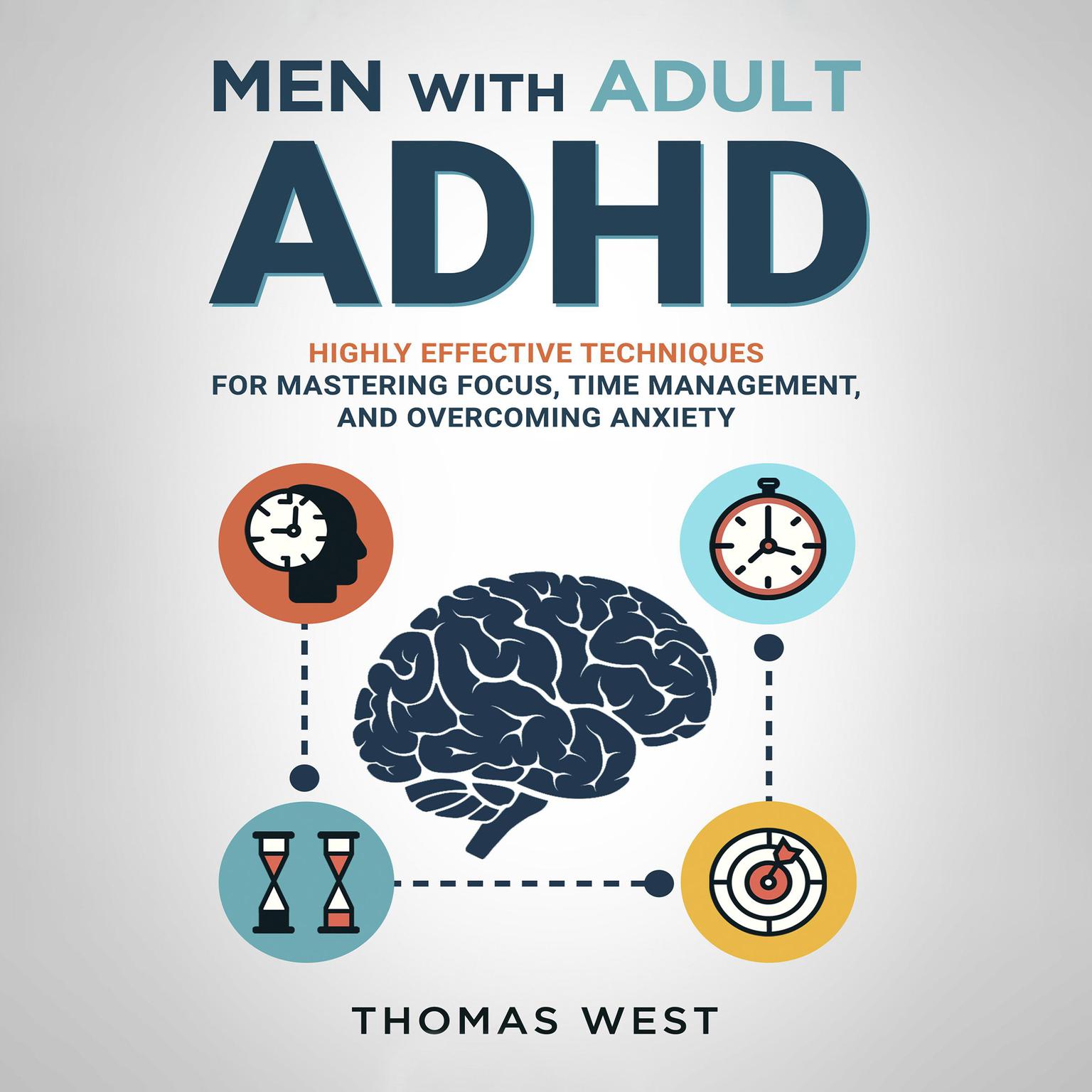 Men With Adult ADHD: Highly Effective Techniques for Mastering Focus, Time Management, and Overcoming Anxiety Audiobook, by Thomas West