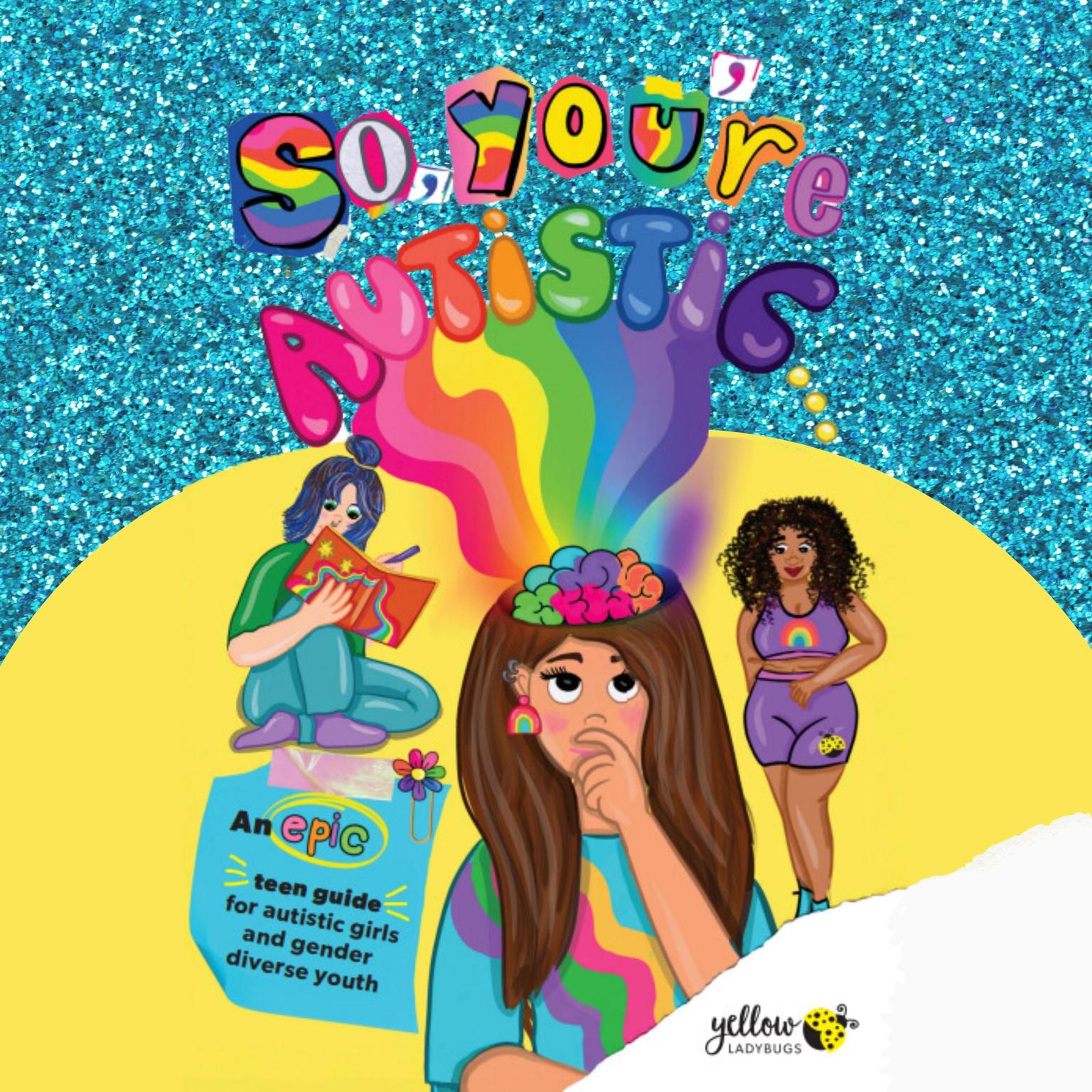 So, Youre Autistic: An Epic Teen Guide for autistic girls and gender diverse youth Audiobook, by Yellow Ladybugs