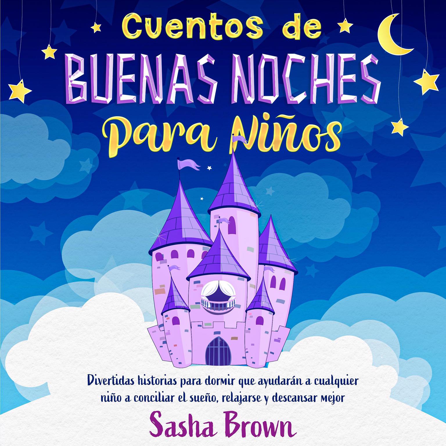 Cuentos de buenas noches para niños: Divertidas historias que ayudarán a cualquier niño a conciliar el sueño, relajarse y descansar mejor Audiobook, by Sasha Brown