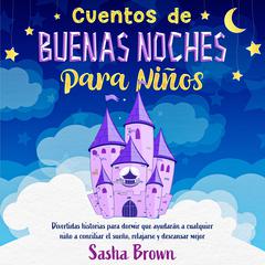 Cuentos de buenas noches para niños: Divertidas historias que ayudarán a cualquier niño a conciliar el sueño, relajarse y descansar mejor Audibook, by Sasha Brown