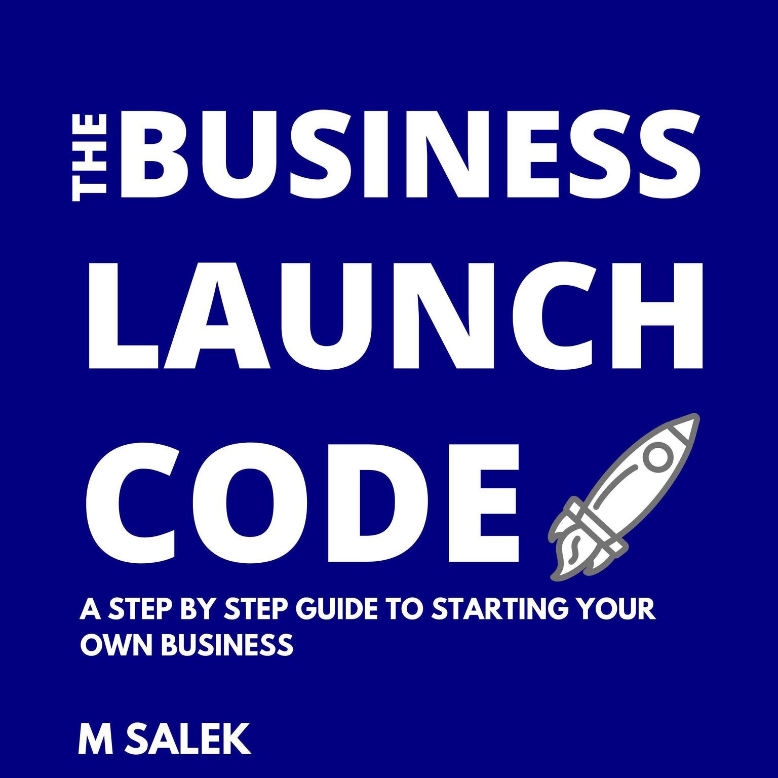 The Business Launch Code: A Step By Step Guide To Starting Your Own Business Audiobook, by M Salek