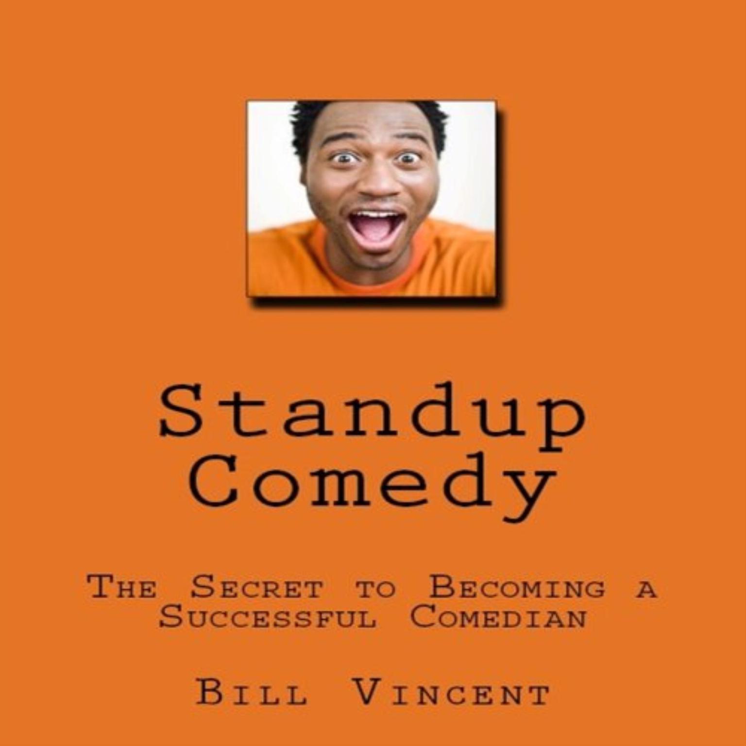 Standup Comedy: The Secret to Becoming a Successful Comedian Audiobook, by Bill Vincent