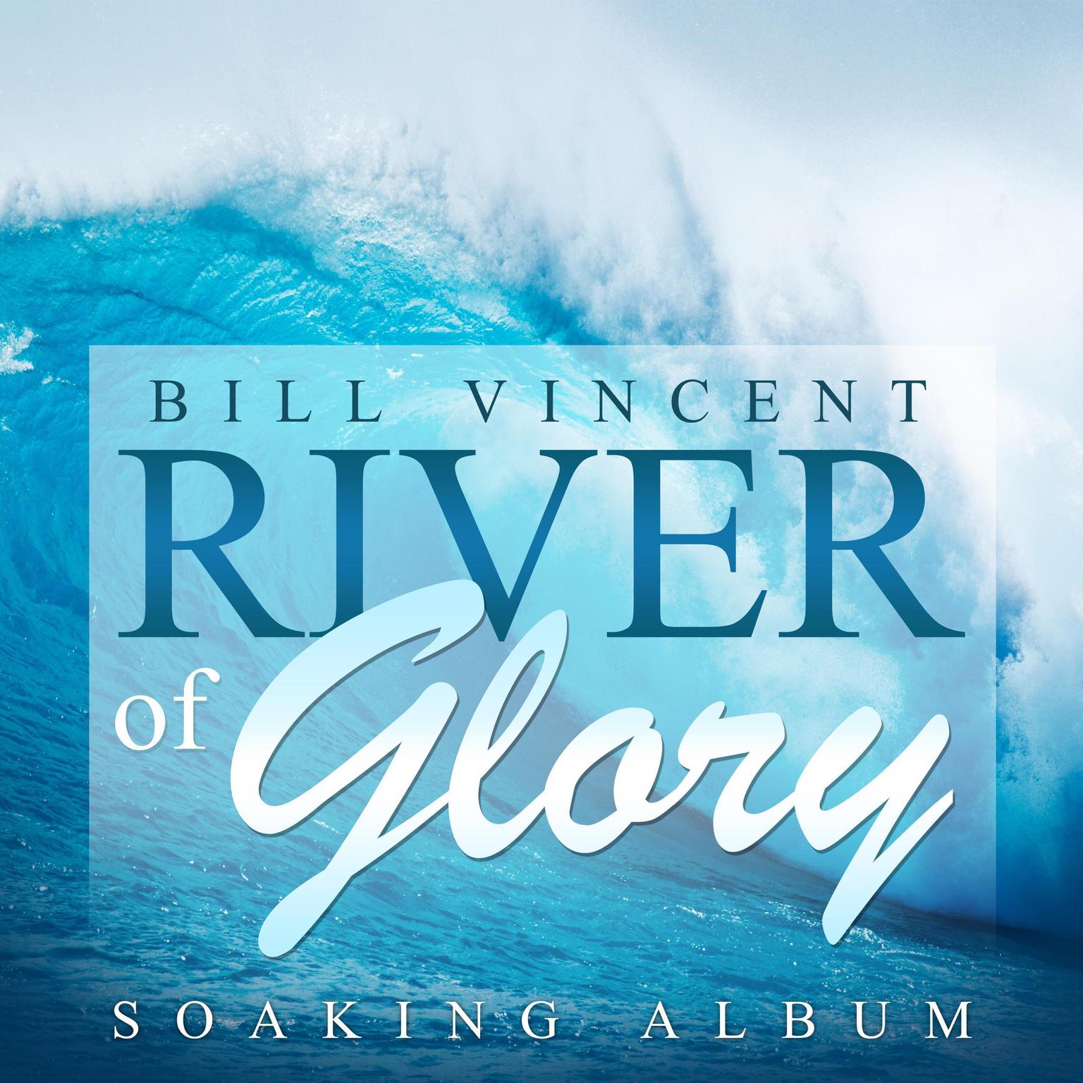 River of Glory: Soaking Album Audiobook, by Bill Vincent