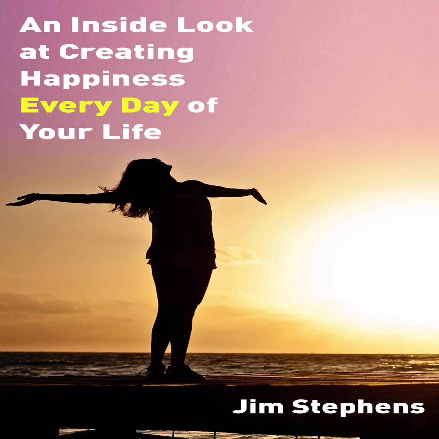 An Inside Look at Creating happiness Every Day of Your Life Audiobook, by Jim Stephens