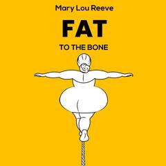 FAT TO THE BONE Audibook, by Mary Lou Reeve