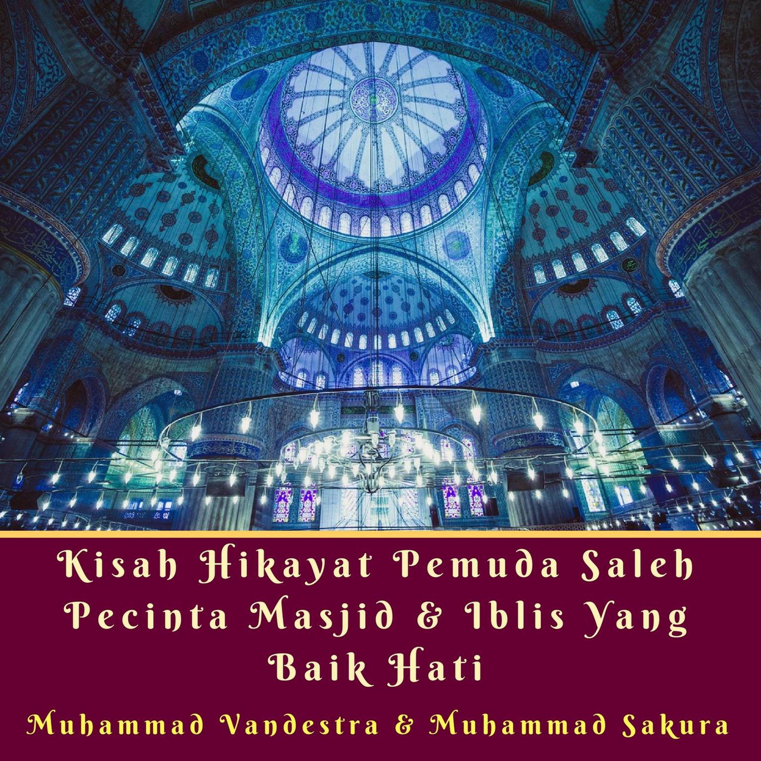 Kisah Hikayat Pemuda Saleh Pecinta Masjid & Iblis yang Baik Hati Audiobook, by Muhammad Vandestra