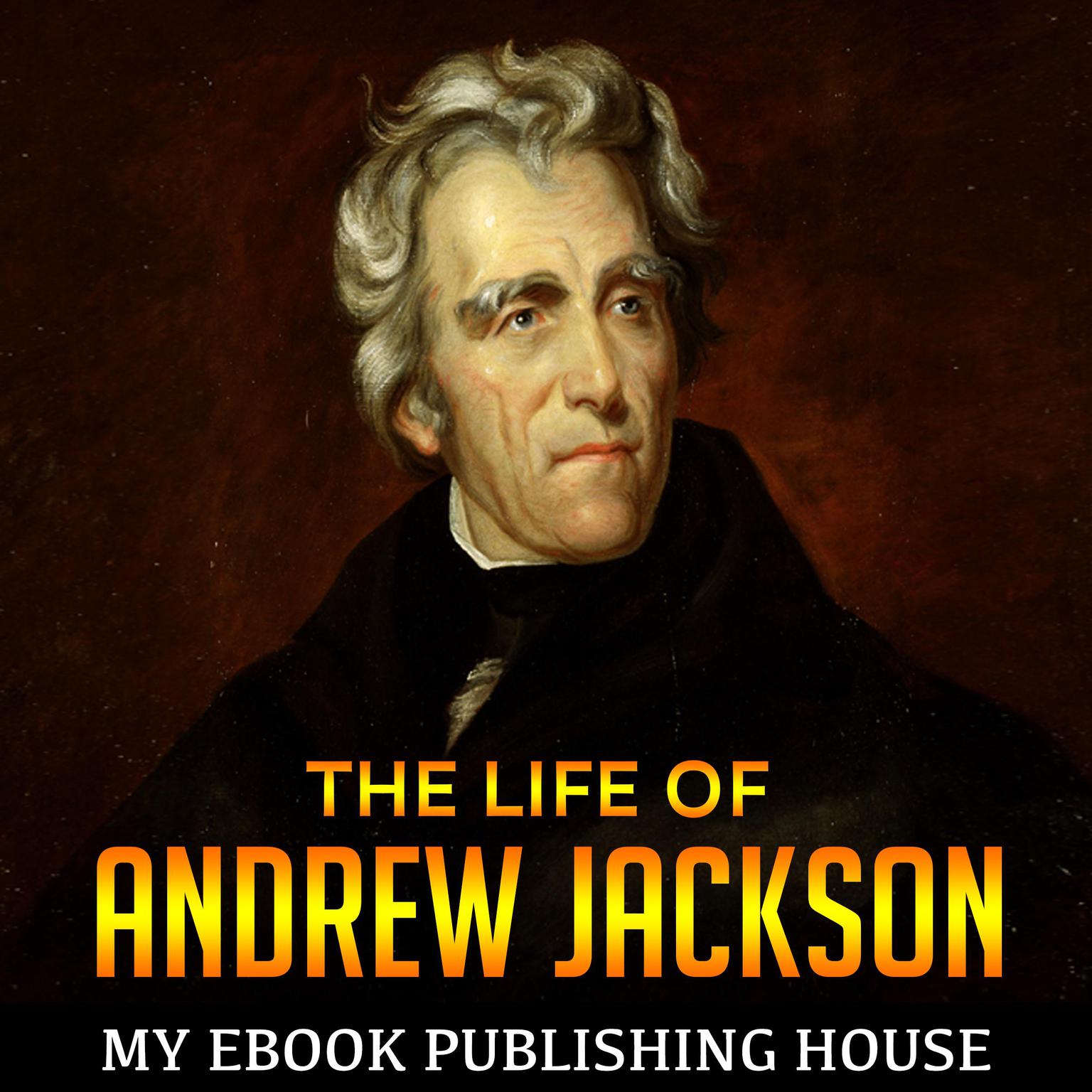 The Life of Andrew Jackson Audiobook, by My Ebook Publishing House