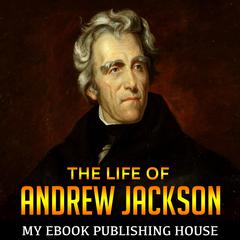 The Life of Andrew Jackson Audibook, by My Ebook Publishing House