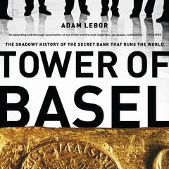 Tower of Basel: The Shadowy History of the Secret Bank that Runs the World Audibook, by Adam LeBor