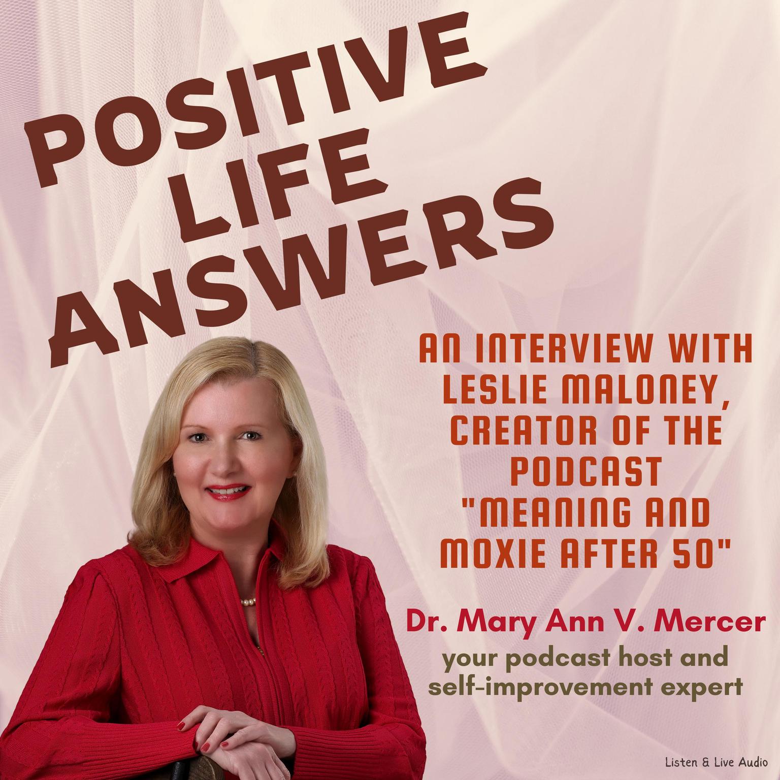 Positive Life Answers: An Interview with Leslie Maloney, Creator of the Podcast Meaning and Moxie After 50 Audiobook, by Mary Ann Mercer