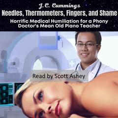 Needles, Thermometers, Fingers, and Shame: Horrific Medical Humiliation for a Phony Doctor's Mean Old Piano Teacher Audibook, by J.C. Cummings