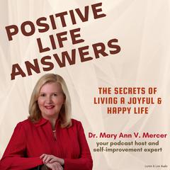 Positive Life Answers:: The Secrets of Living A Joyful &amp; Happy Life&nbsp; Audibook, by Mary Ann Mercer