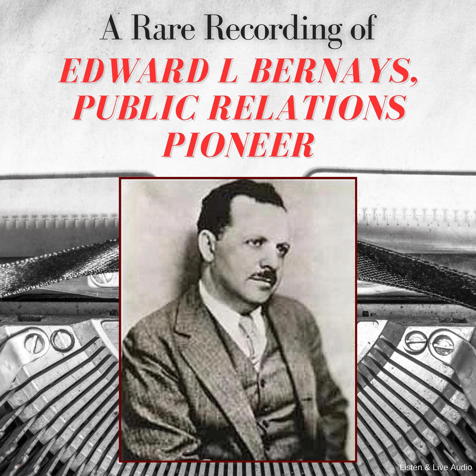 A Rare Recording of Edward L Bernays, Public Relations Pioneer Audiobook, by Edward L. Bernays