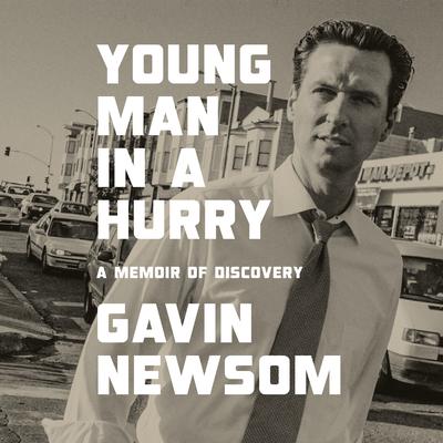 Young Man in a Hurry: A Memoir of Discovery Audibook, by Gavin Newsom