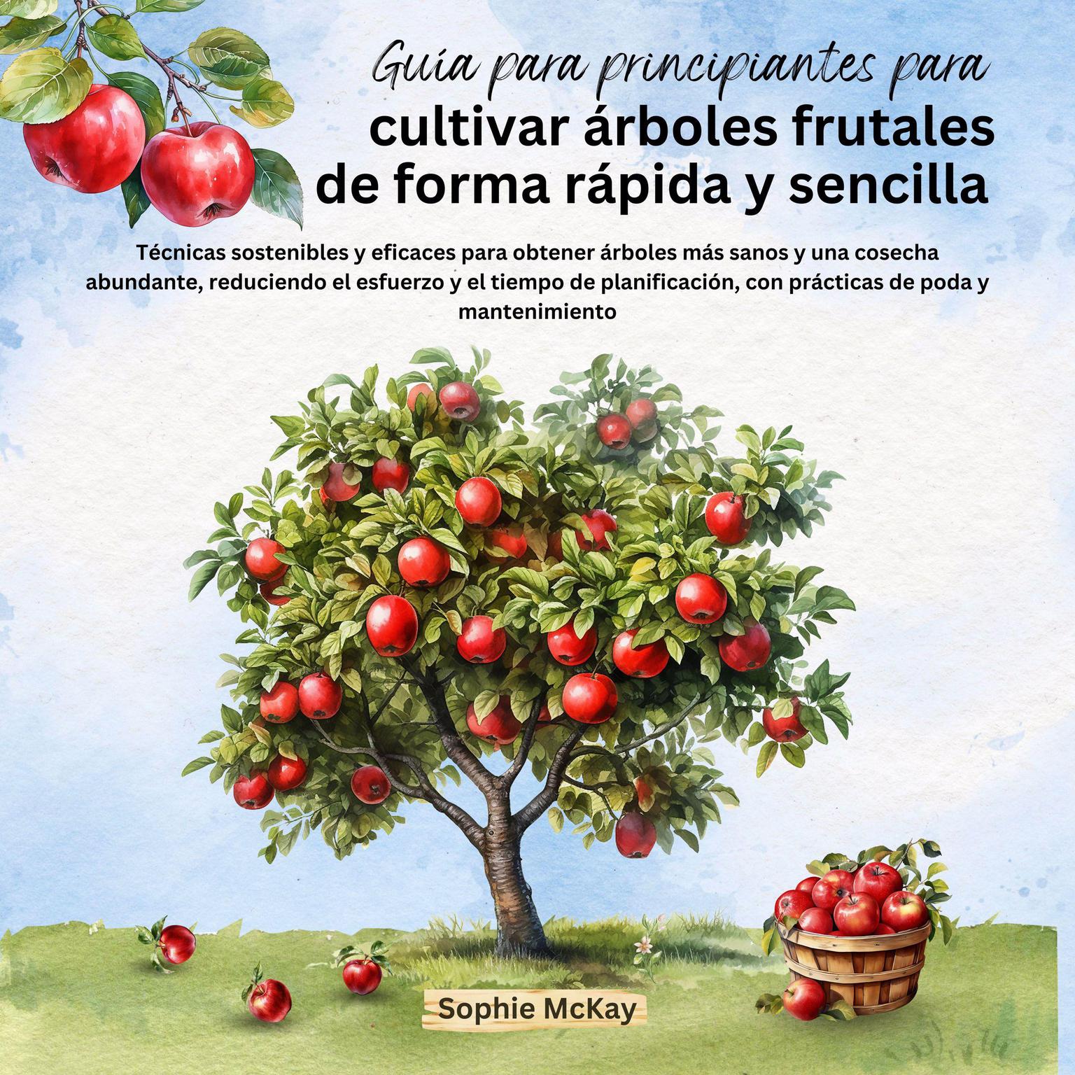 Guía para principiantes para cultivar árboles frutales de forma rápida y sencilla Audiobook, by Sophie McKay