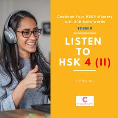 Listen to HSK4 (II): Continue Your HSK4 Mastery with 300 More Words: Volume II Audibook, by Letitia Wu