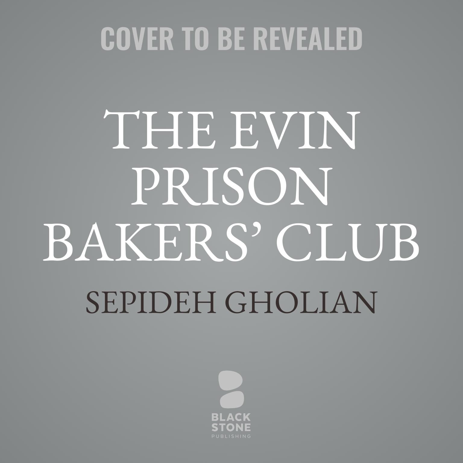 The Evin Prison Bakers’ Club: Surviving Irans Most Notorious Prisons in 16 Recipes Audiobook, by Sepideh Gholian