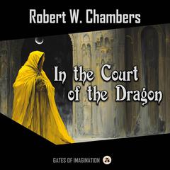 In the Court of the Dragon Audibook, by Robert W. Chambers