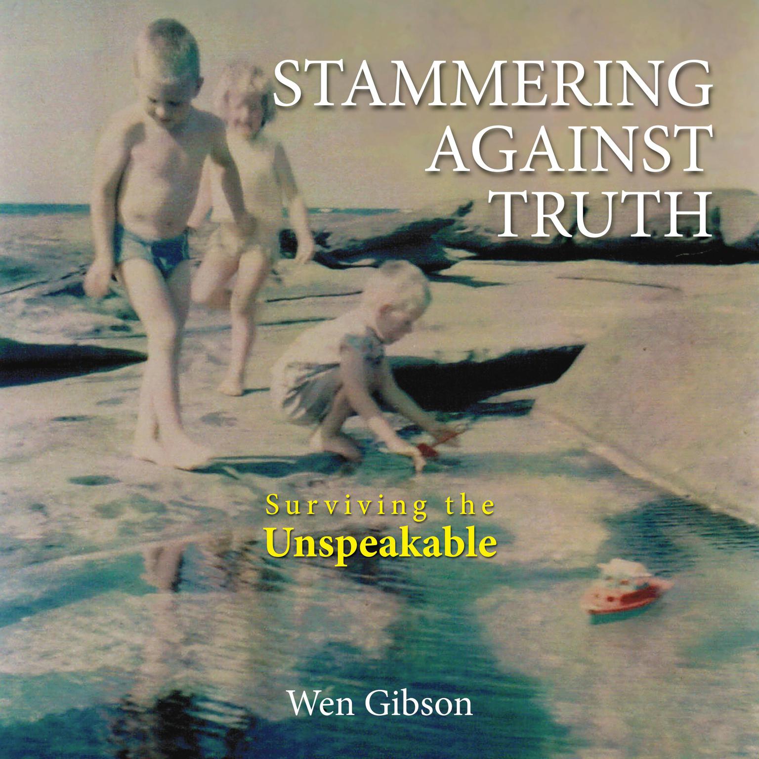 Stammering Against Truth: Surviving the Unspeakable Audiobook, by Wen Gibson