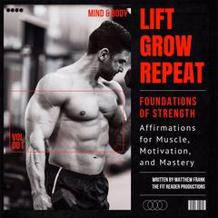 Lift. Grow. Repeat. Foundations of Strength: Vol. 001: Building Muscle from the Inside Out Audibook, by Matthew Frank