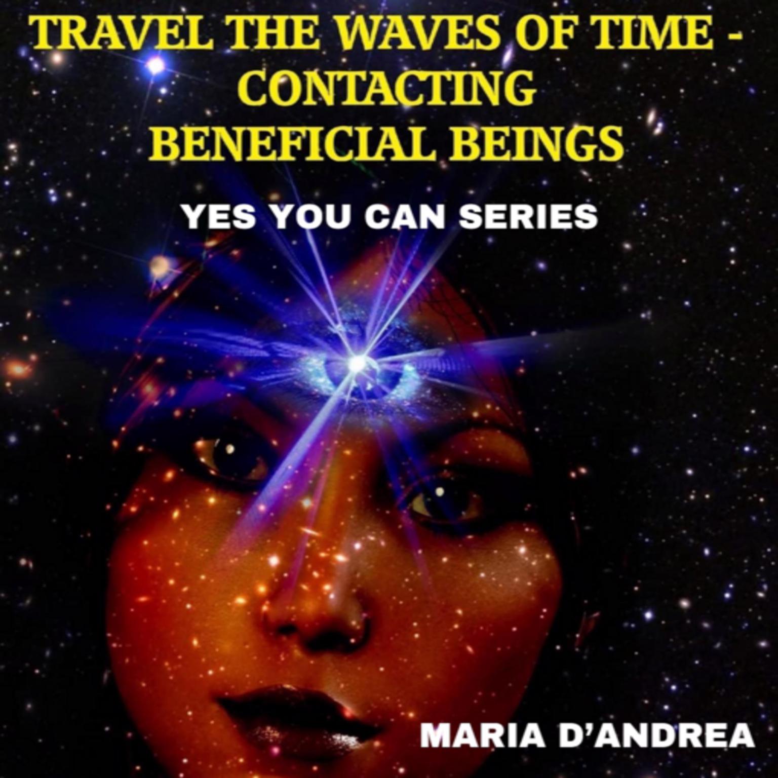 Travel The Waves of Time: Contacting Beneficial Beings (Yes You Can Series) Audiobook, by Maria D'Andrea