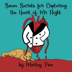 Seven Secrets for Capturing the Heart of Mr. Right Audibook, by Marley Free