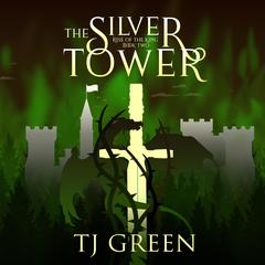 The Silver Tower: Arthurian Fantasy Audibook, by TJ Green