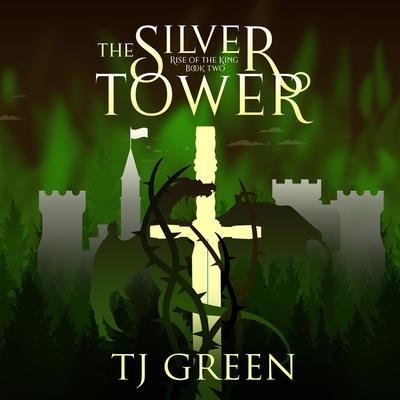 The Silver Tower: Arthurian Fantasy Audibook, by TJ Green