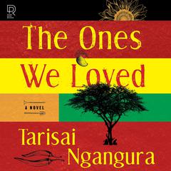 The Ones We Loved: A Novel Audibook, by Tarisai Ngangura