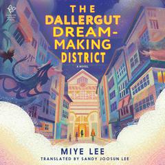 The Dallergut Dream-Making District: A Novel Audibook, by Miye Lee
