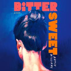 Bitter Sweet: A Novel Audibook, by Hattie Williams
